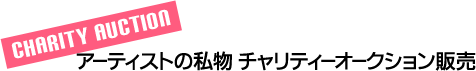 アーティストの私物 チャリティーオークション販売