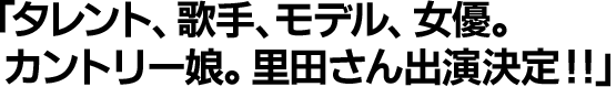 タレント、歌手、モデル、女優。カントリー娘。里田さんが出演決定！！