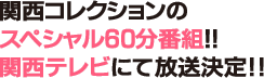 関西コレクションのスペシャル60分番組！！関西テレビにて放送決定！！