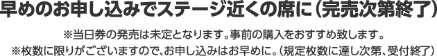 早めのお申し込みでステージ近くの席に(完売次第終了)