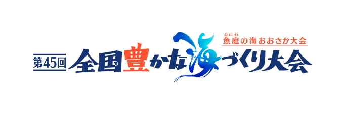 第45回全国豊かな海づくり大会～魚庭（なにわ）の海おおさか大会～